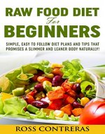 Raw Food Diet For Beginners: Simple, Easy To Follow Diet Plans And Tips That Promises A Slimmer And Leaner Body Naturally! - Book Cover