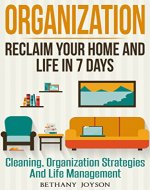 Organization: Reclaim Your Home And Life In 7 days: Cleaning, Organization Strategies & Life Management (Declutter, Home Organization, Clutter Free, Home Cleaning, Organize, Clutter Free Home) - Book Cover