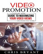 Video Promotion: A Step-by-Step Guide to Maximizing Your Video Views - Strategies That Work - Book Cover