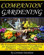 Companion Gardening: The Essential Companion Planting Guide for Beginners ~ Companion Gardening for Plants, Vegetables, and Herbs - Book Cover
