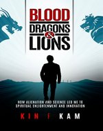 Blood, Dragons and Lions: How Alienation and Science Led Me to Spiritual Enlightenment and Innovation - Book Cover