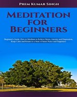 Meditation for Beginners: Beginner's Guide: How to Meditate to Relieve Stress, Anxiety and Depression, Keep Calm and Return to a State of Inner Peace and Happiness - Book Cover