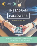 Instagram: Simple Marketing Guide to Gain Followers and Success!: The keys to growth and success on Instagram in 10 minutes! (Instagram marketing, simple strategies for business and pleasure.) - Book Cover