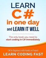 C#: Learn C# in One Day and Learn It Well. C# for Beginners with Hands-on Project. (Learn Coding Fast with Hands-On Project Book 3) - Book Cover