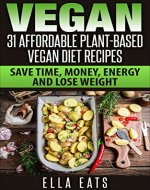 Vegan: 31 Affordable Plant-Based  Vegan Diet Recipes (vegan diet, plant based, vegan cook book, oil free) - Book Cover