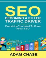 SEO: 2016: Becoming A Killer Traffic Driver - Everything You Need To Know About SEO (SEO, Search Engine Optimization, SEO 2016, SEO, SEO Optimization) - Book Cover