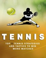 Tennis: Top 5 Strategies How to win more matches, How to Play Tennis,Killer doubles, Tennis the Ultimate guide (Tennis Strategies How to win more matches, Tennis Book 1) - Book Cover
