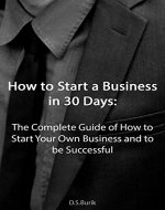 How to Start a Business in 30 days: The Complete Guide of How to Start Your Own Business and to be Successful - Book Cover