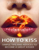 HOW TO KISS: Simple Tips And Advices to Become a Great Kisser - Book Cover