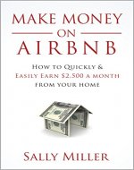 Make Money On Airbnb: How To Quickly And Easily Earn $2,500 A Month From Your Home - Book Cover