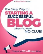 Starting a Successful Blog when you have NO CLUE! - 7 Steps to WordPress Bliss... - Book Cover