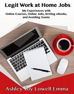 Legit Work at Home Jobs: My Experiences with Online Courses, Online Jobs, Writing eBooks and Avoiding Scams - Book Cover