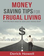 Frugal Living: Money Saving Tips For Frugal Living, Find The Best Ways To Save Your Money Fast! (Simple Living, Frugal Living Tips, Save Money Tips, Financial Freedom, Get Out of Debt) - Book Cover