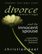 Divorce - Remarriage and the Innocent Spouse: Counseling for Betrayed Believers (Straight Talk Bible Study) - Book Cover