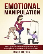 Emotional Manipulation:  Recognize the Mind Games and Manipulation Tactics of an Abuser (Mind control, covert manipulation, manipulative people, bad relationships, jealousy) - Book Cover