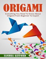 Origami: Everything You Need to Know About Origami from Beginner to Expert (Origami Mastery) - Book Cover