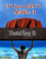If You Can?t Make It: PhotoShop it - Book Cover