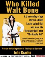 Who Killed Walt Bone: 'The Karate Kid' Meets 'Breaking Bad' - Book Cover