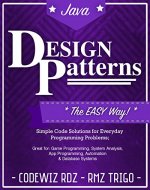 Design Patterns: The Easy Way, w/ Java Standard Solutions for Everyday Programming Problems; Great for: Game Programming, System Administration, App Programming, Automation & Database Systems - Book Cover