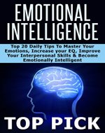Emotional Intelligence: Top 20 Daily Tips to Master Your Emotions, Increase Your EQ, Improve Interpersonal Skills, and Become More Emotionally Intelligent! (Leadership) - Book Cover