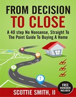 From Decision To Close: A 40-Step No Nonsense, Straight to the Point Guide to Buying A Home (40 Steps Series Book 1) - Book Cover