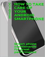 How to take care of your Android Smartphone: Smart phone maintenance for great performance - Book Cover