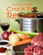 Dump & Forget Crock Pot Recipes - Hassle-Free, Delicious Quick & Easy Meals - Book Cover