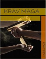 Krav Maga: Easy and Quick Guide to Self-Defense, Improve Your Technique and Become Fearless to the Real World Violence - Book Cover