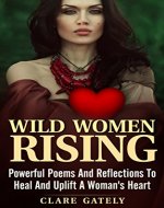 Wild Women Rising: Powerful Poems And Reflections To Heal and Uplift A Women's Heart - Book Cover