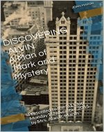 DISCOVERING ALVIN A Man of Mark and Mystery: Presented to the '81 Club Monday 16 November 2015 by Mrs. Alan R. Marsh (The THRILLING READING LIVING VICARIOUSLY Series) - Book Cover