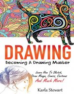 Drawing: Becoming A Drawing Master - Learn How Sketch, Draw Manga, Comics, Cartoons And Much More! (Bonus Included) (Drawing For Beginners, Sketching, Manga) - Book Cover