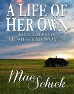 A Life of Her Own: Five Tales of Homestead Women - Book Cover