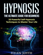 Hypnosis: The Ultimate Guide for Beginners - 10 Powerful Self-Hypnosis Techniques To Master Your Life (Positivity, Mindset, Motivation, Productivity, Relaxation) - Book Cover