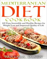 Mediterranean Diet Cookbook - 105 Easy, Irresistable, and Healthy Recipes for Weight Loss and Improved Quality of Life While Minimizing the Risk of Disease - Book Cover