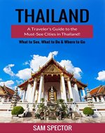 Thailand: A Traveler's Guide To The Must-See Cities In Thailand! (Chiang Mai, Bangkok, Ayutthaya, Surat Thani, Chachoengsao, Ratchaburi, Phuket, Hua Hin, Krabi, Phang Nga, Thailand Travel Guide) - Book Cover