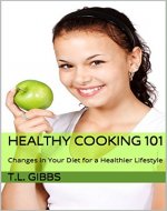 Healthy Cooking 101: Changes in Your Diet for a Healthier Lifestyle - Book Cover