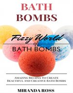 Bath Bombs: Fizzy World Of Bath Bombs, Amazing Recipes To Create Beautiful And Creative Bath Bombs (Organic Body Care Recipes, Homemade Beauty Products Book 2) - Book Cover