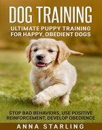 Dog Training: Ultimate Puppy Training for Happy, Obedient Dogs: Stop Bad Behaviors, use Positive Reinforcement, and Develop Obedience (23 Impressive Dog ... Raising A Puppy, Potty Training) - Book Cover
