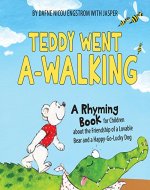 Teddy Went A-walking: A Rhyming Book for Children about the Friendship of a Lovable Bear and  a Happy-Go-Lucky Dog - Book Cover