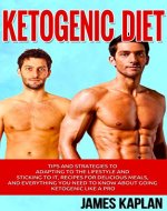 Ketogenic Diet: Tips and Strategies to Adapting to the Lifestyle and Sticking to it, Recipes for Delicious Meals, and Everything You Need to Know About Going Ketogenic Like a Pro - Book Cover
