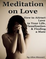 Meditation on Love: How to Attract Love to Your Life, Visualization and Finding a Mate - Book Cover