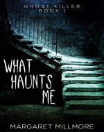 What Haunts Me (Ghost Killer Book 1) - Book Cover