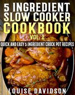 5 Ingredient Slow Cooker Cookbook - Volume 2: More Quick and Easy 5 Ingredient Crock Pot Recipes - Book Cover