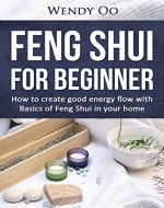 Feng Shui For Beginner : How To Create Good Energy Flow With Basics Of Feng Shui In Your Home (Feng Shui, Feng Shui For Beginners, Good Colors To Use Room To Room) - Book Cover