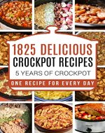 Crock Pot: 1825 Crock Pot Recipes: 5 years of Crock Pot Slow Cooker recipes: Crock Pot Slow Cooker: Crock Pot dump meals: Crock pot cookbook: Slow cooker ... meals, crockpot, crockpot recipes free) - Book Cover
