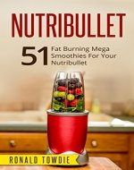 NUTRIBULLET: 51 Fat Burning Mega Smoothies For Your Nutribullet (nutribullet, nutribullet recipe book, nutribullet recipes, smoothies for weight loss, smoothies, smoothies recipes, green juices) - Book Cover
