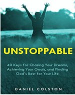 Unstoppable: 40 Keys for Chasing Your Dreams, Achieving Your Goals, and Finding God's Best for Your Life - Book Cover