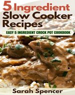 5 Ingredient Slow Cooker Recipes: Easy 5 Ingredient Crock Pot Cookbook - Book Cover