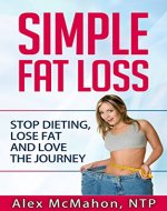 Fat Loss: Simple Fat Loss: Stop Dieting, Lose Fat and Love The Journey (fat loss, build muscle, weight loss, fat loss diet, how to lose fat, how to lose weight, diet) - Book Cover