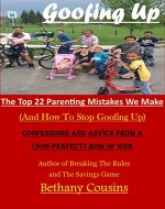 Goofing Up: The Top 22 Parenting Mistakes We Make (And How to Stop Goofing Up) - Book Cover